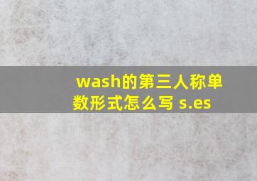 wash的第三人称单数形式怎么写 s.es